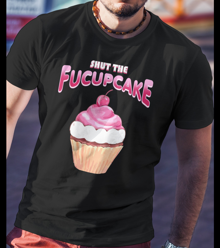 Shut The Fucupcake Cupcake Kawaii Candy With Cherry Topping T-Shirt