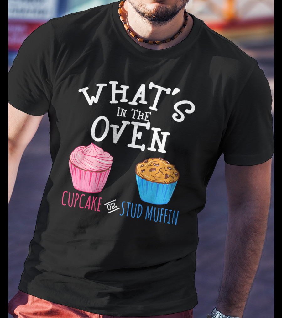 What's In The Oven Cupcake Or Stud Muffin T-Shirt