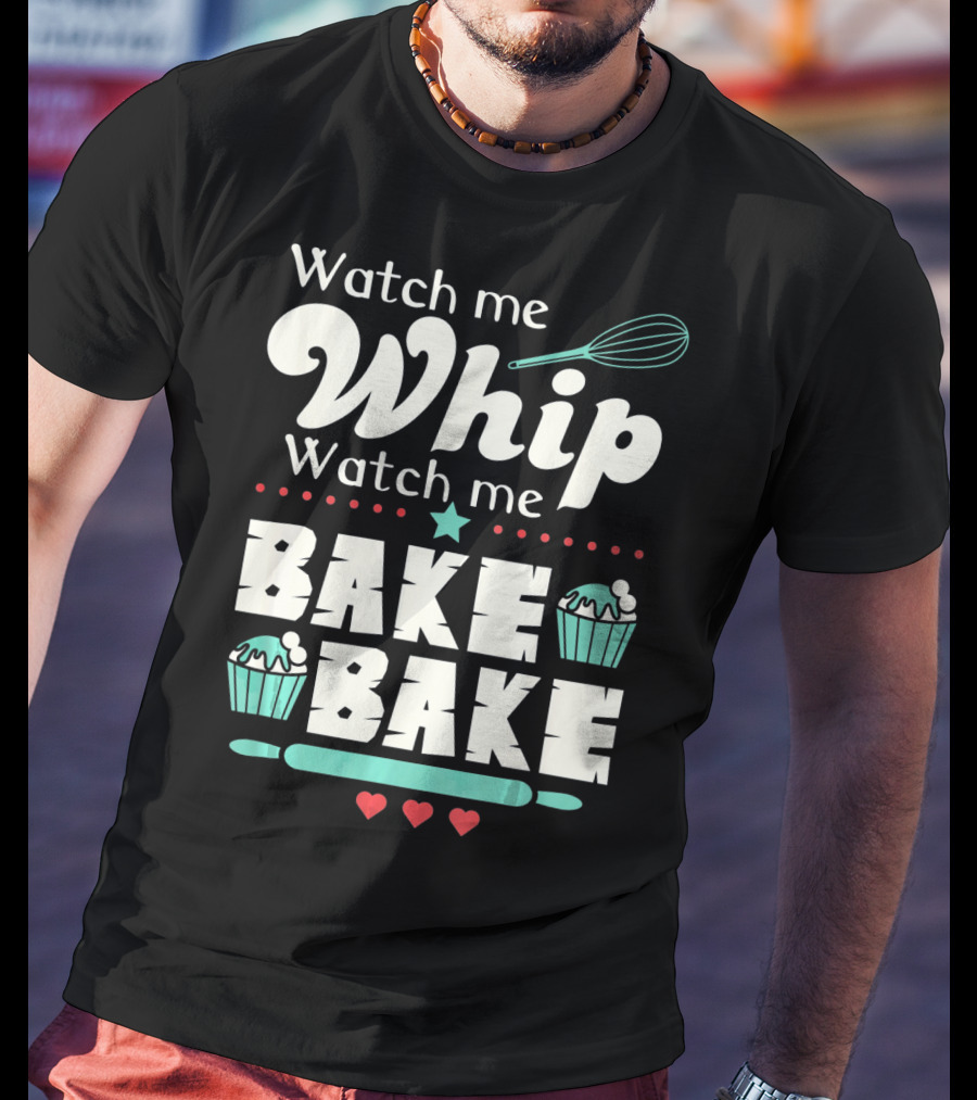 Watch Me Whip Watch Me Bake Bake Cupcake Funny Baking Lover T-Shirt