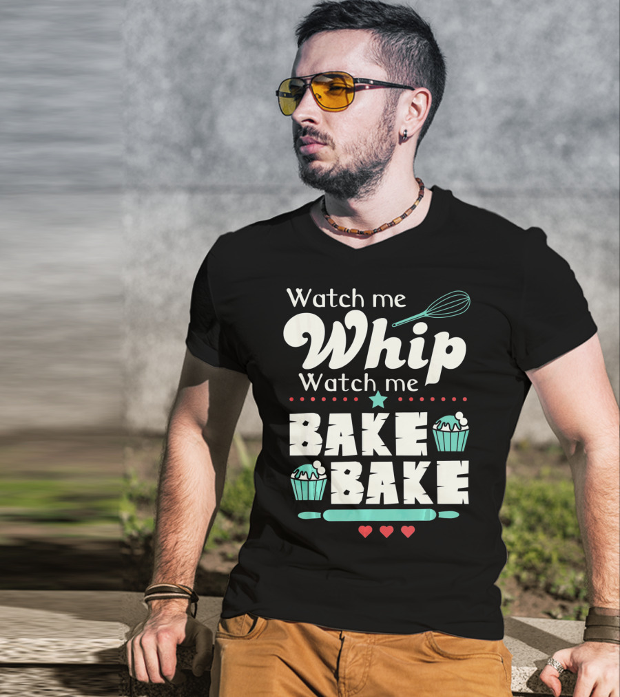Watch Me Whip Watch Me Bake Bake Cupcake Funny Baking Lover T-Shirt