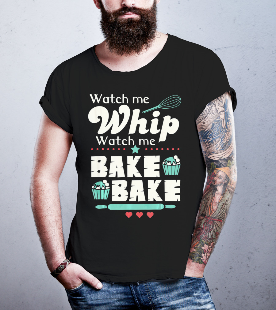 Watch Me Whip Watch Me Bake Bake Cupcake Funny Baking Lover T-Shirt