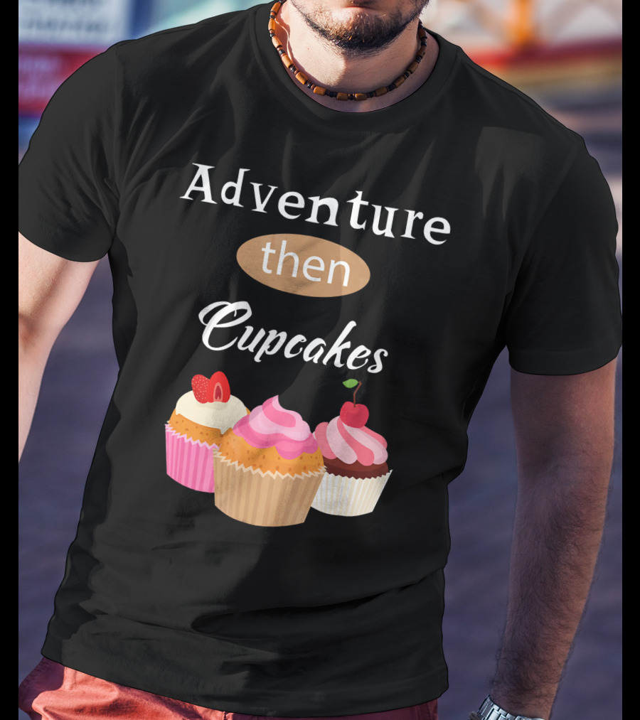 Adventure Then Cupcakes Sweet Treats T-Shirt