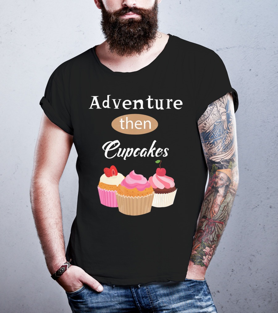 Adventure Then Cupcakes Sweet Treats T-Shirt