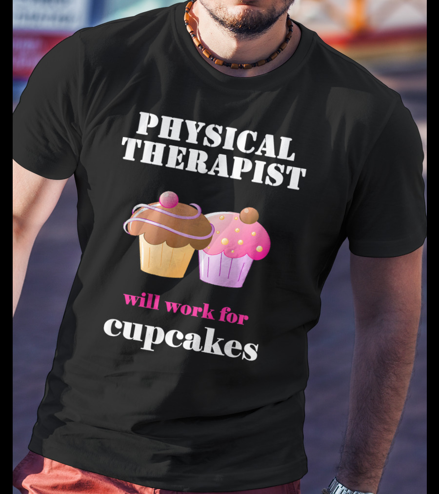 Physical Therapist Will Work For Cupcakes T-Shirt