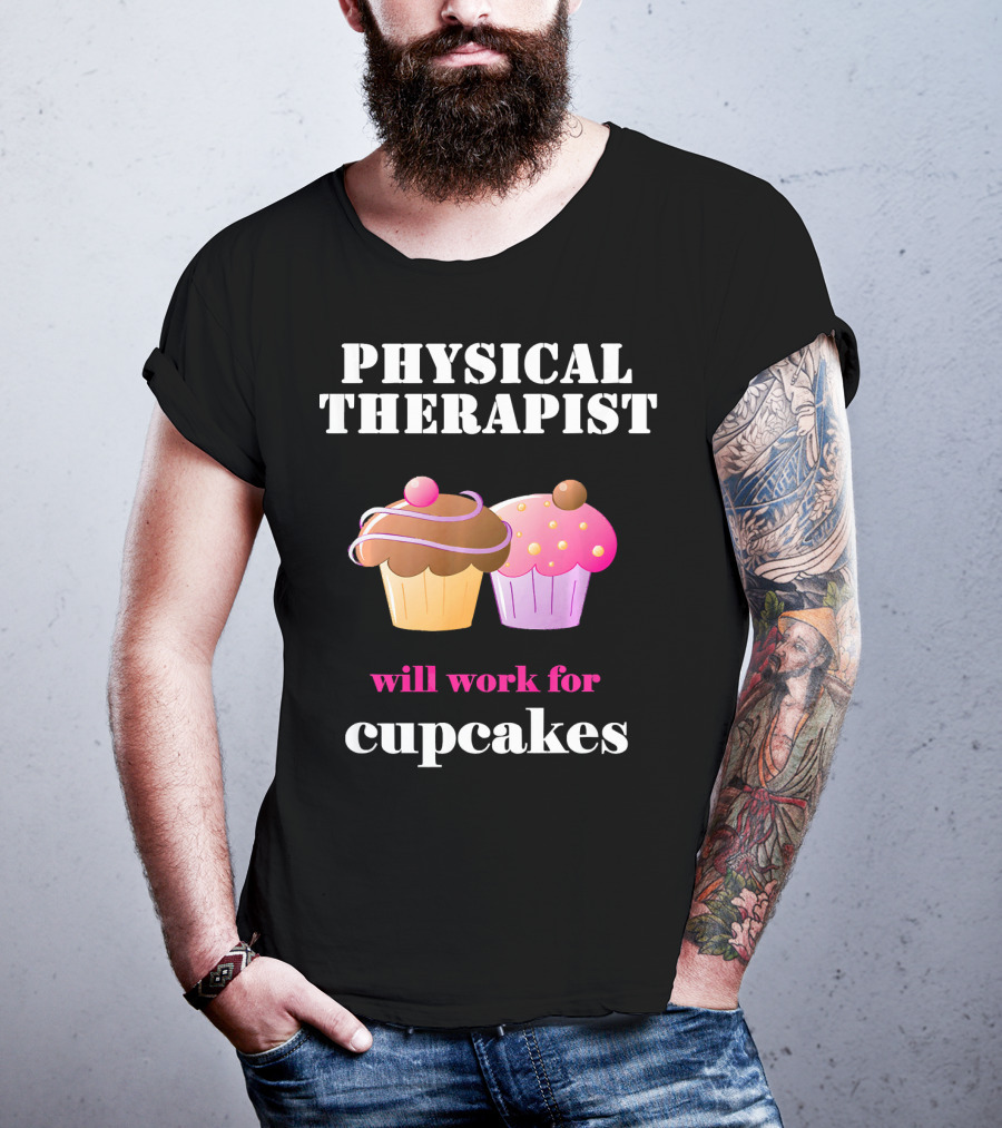 Physical Therapist Will Work For Cupcakes T-Shirt
