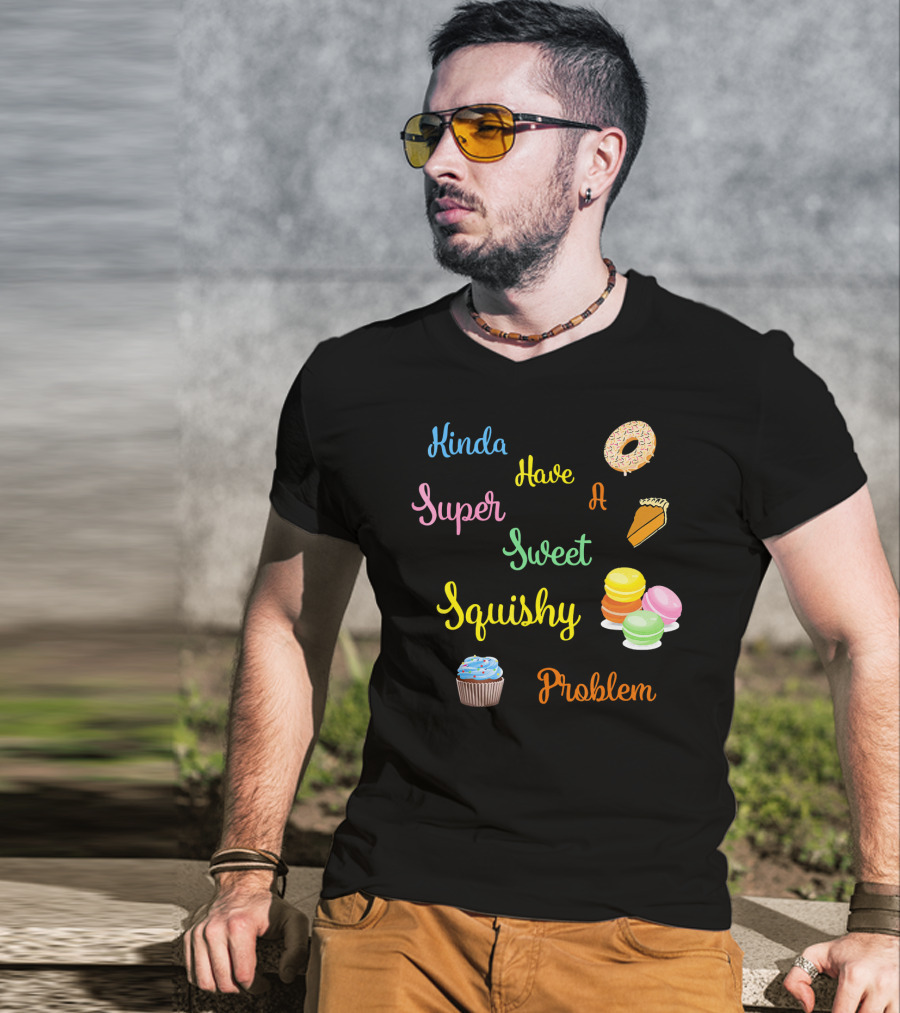 Kinda Have A Super Sweet Squishy Problem Cupcake Donut Pie Macarons T-Shirt