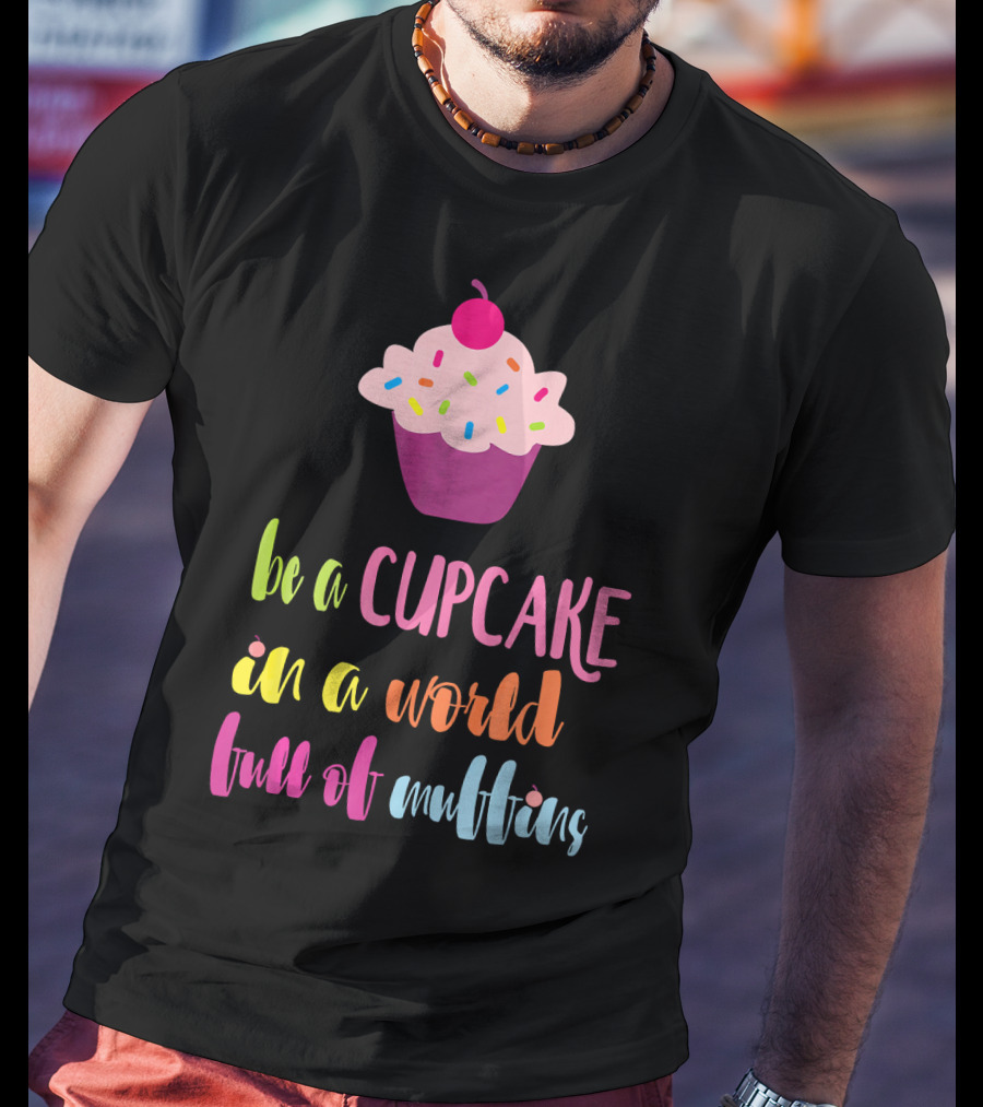 Be A Cupcake In A World Full Of Muffins Colorful Sprinkle Cherry Cupcake T-Shirt