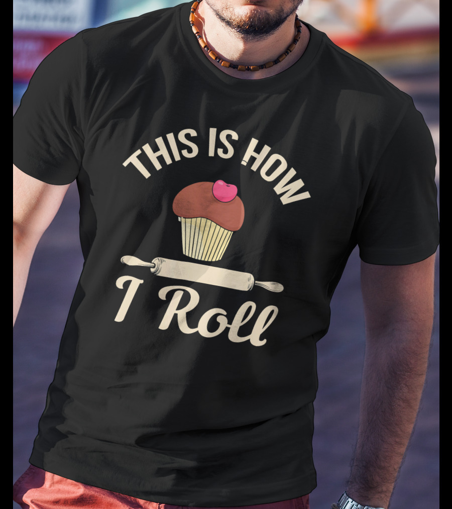 This Is How I Roll Cupcake Baking Bake Bread T-Shirt