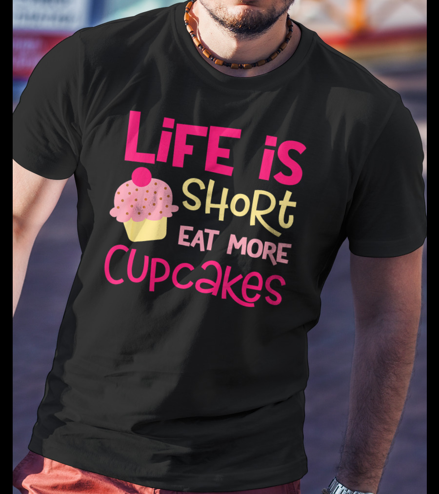 Life Is Short Eat More Cupcakes Pink And Yellow Text With Cupcake T-Shirt