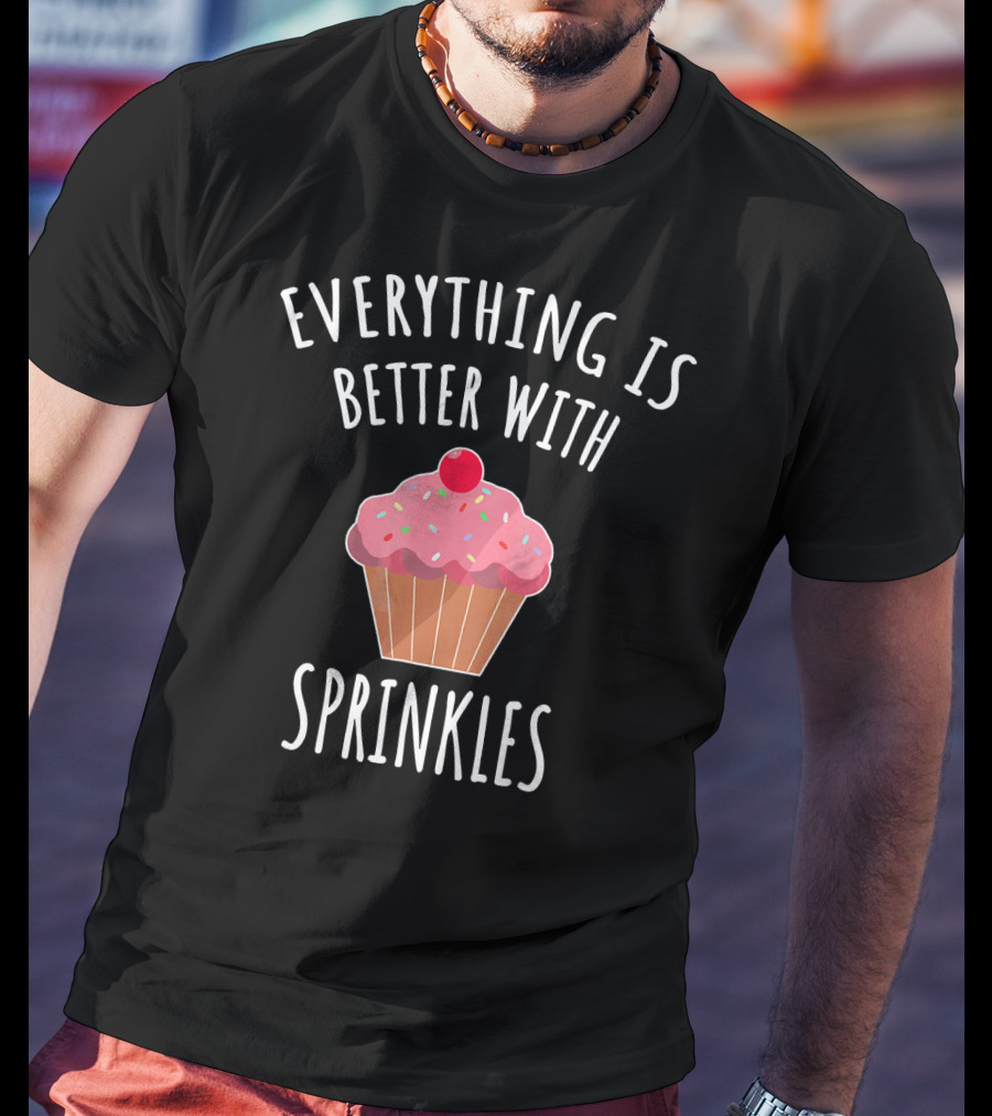 Everything Is Better With Sprinkles Cupcake Happiness T-Shirt