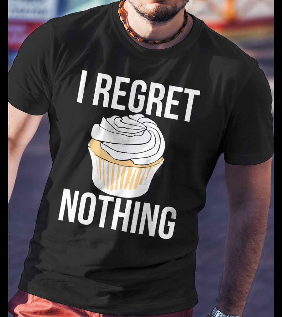 I Regret Nothing Cupcake Dessert T-Shirt