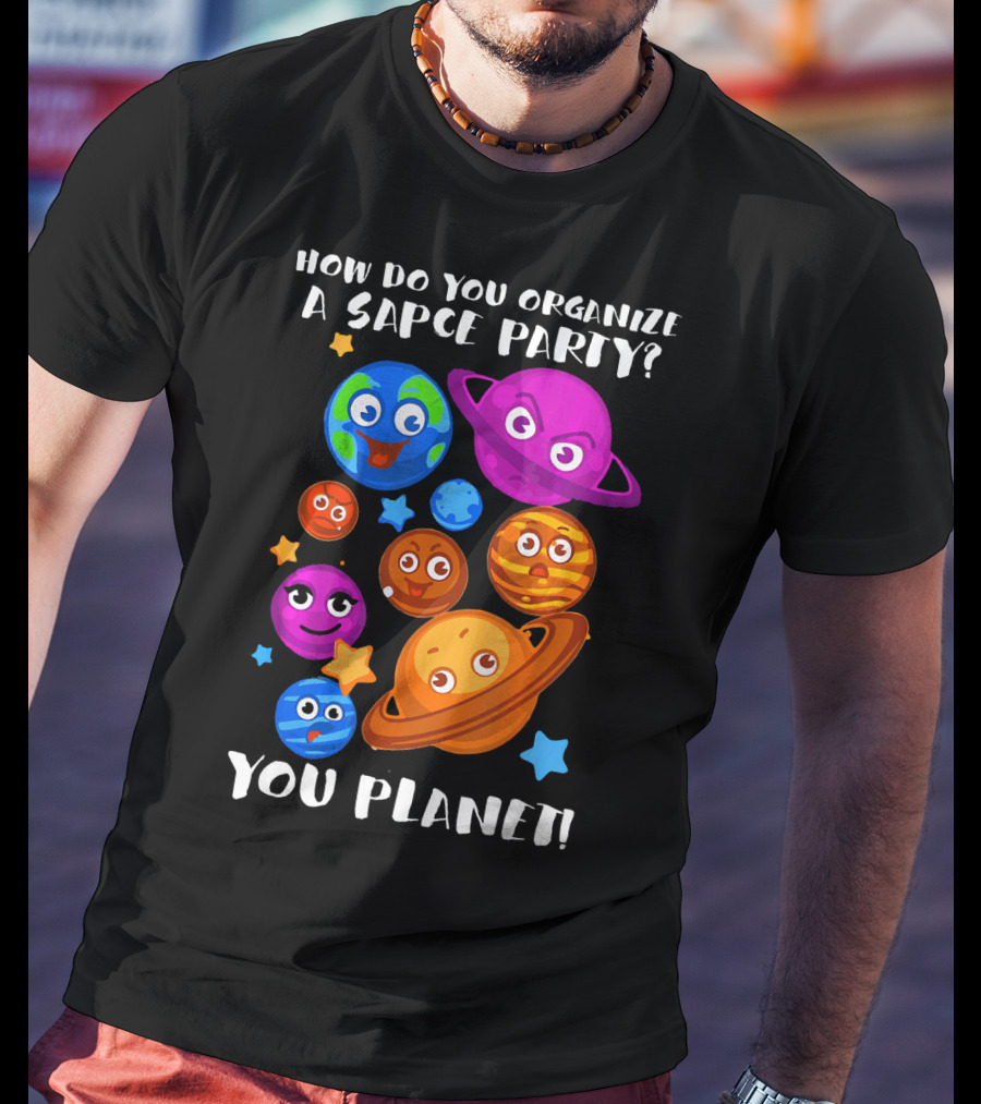 How Do You Organize A Space Party You Planet Planets Astrology Science T-Shirt