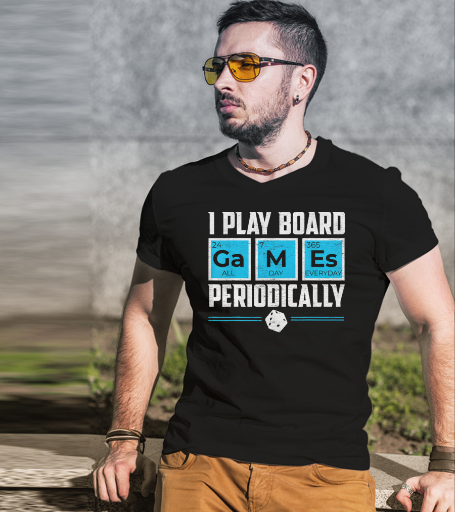 I Play Board Games Periodically Science Lover 24/7 All Day 365 Everyday T-Shirt