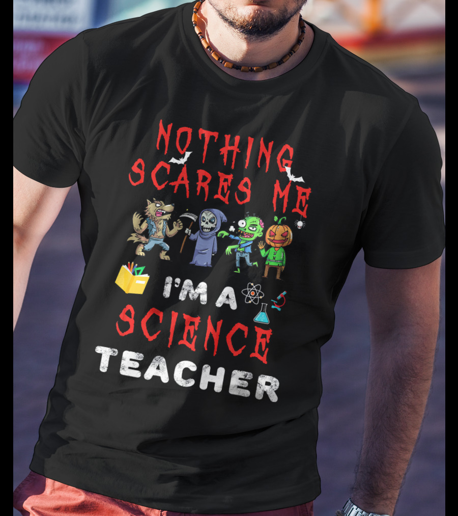 Nothing Scares Me I'm A Science Teacher Zombie Werewolf Pumpkin Halloween T-Shirt
