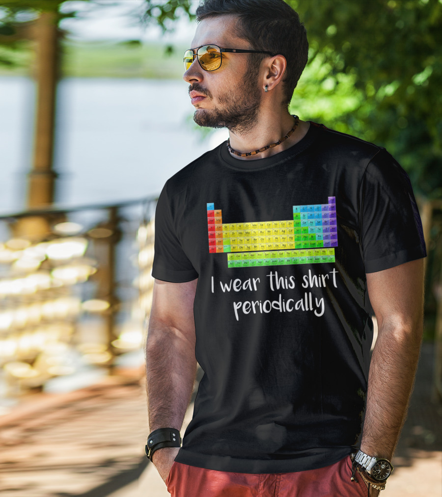 Periodic Table I Wear This Shirt Periodically T-Shirt