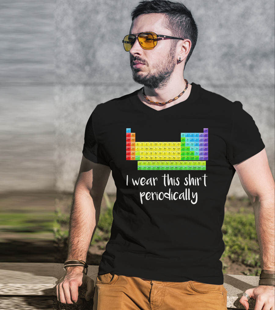 Periodic Table I Wear This Shirt Periodically T-Shirt