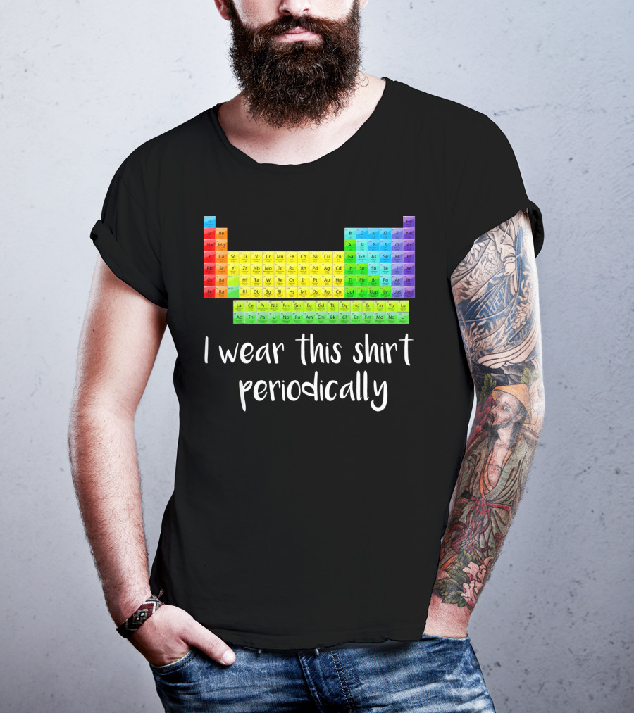 Periodic Table I Wear This Shirt Periodically T-Shirt