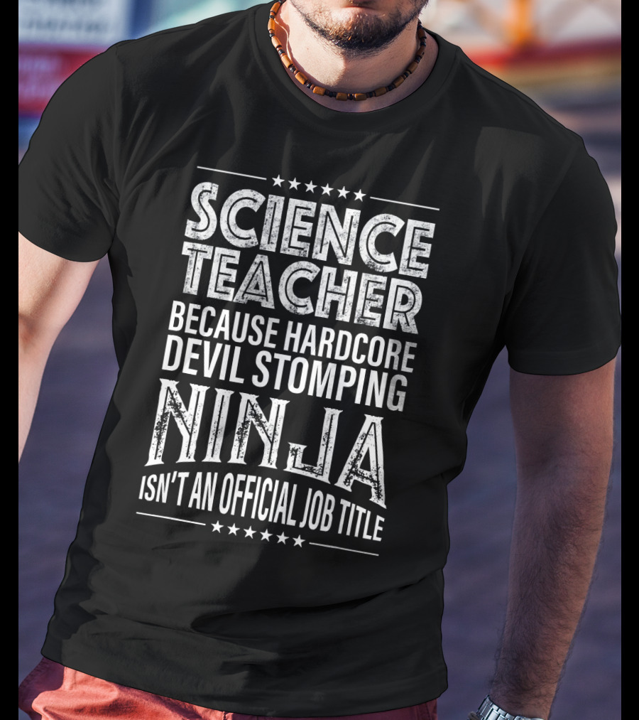 Science Teacher Because Hardcore Devil Stomping Ninja Isn't An Official Job Title T-Shirt