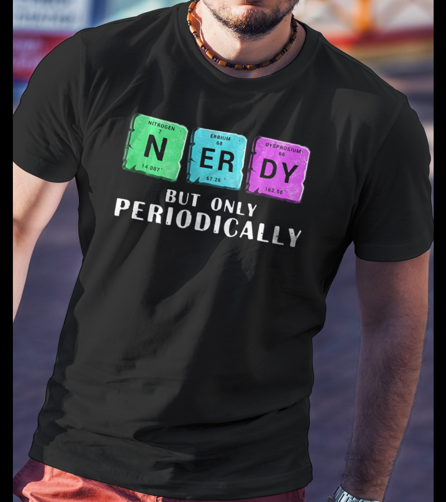 Nerdy But Only Periodically Nitrogen Erbium Dysprosium Elements T-Shirt