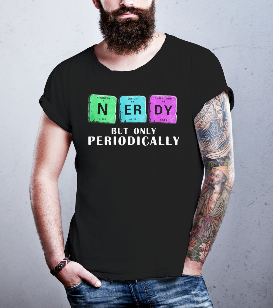 Nerdy But Only Periodically Nitrogen Erbium Dysprosium Elements T-Shirt