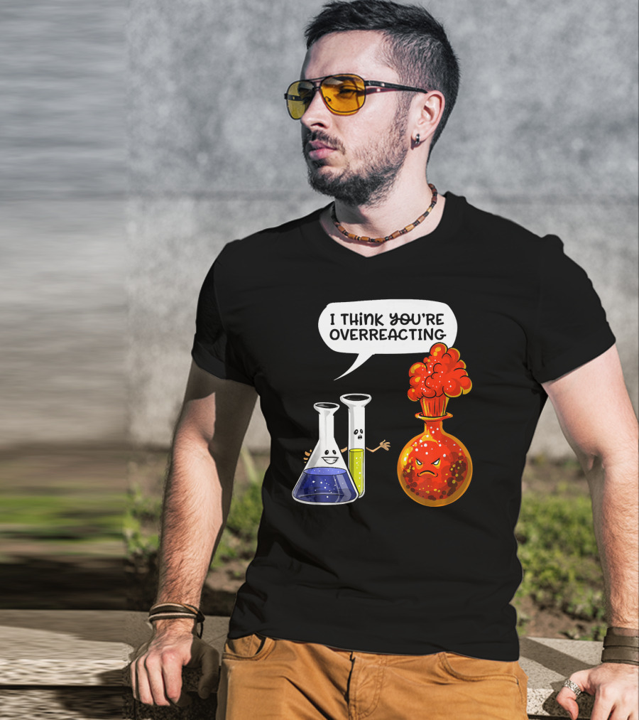 I Think You're Overreacting Funny Chemistry Science Beaker And Flask Explosion T-Shirt