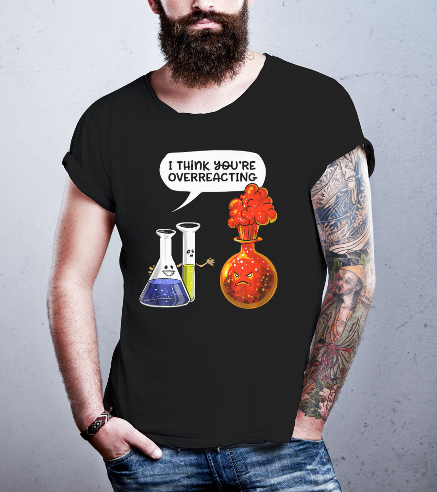 I Think You're Overreacting Funny Chemistry Science Beaker And Flask Explosion T-Shirt