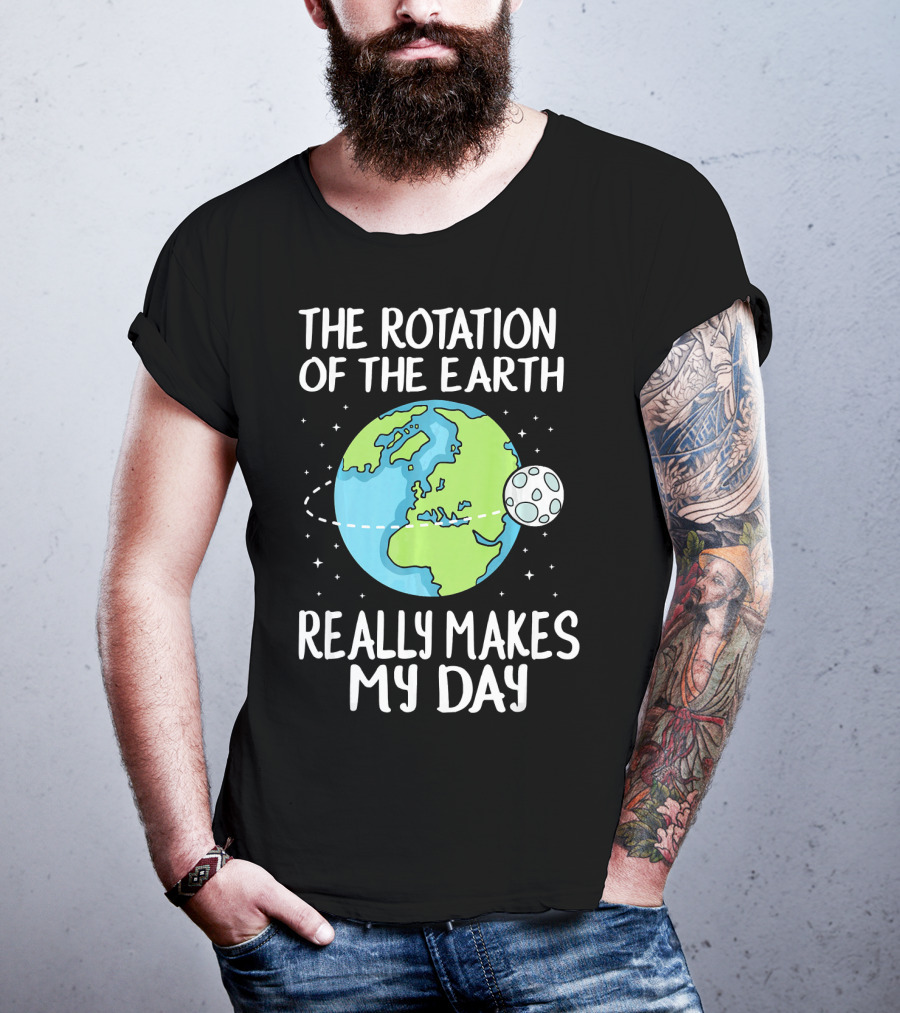 The Rotation Of The Earth Really Makes My Day Earth And Moon T-Shirt