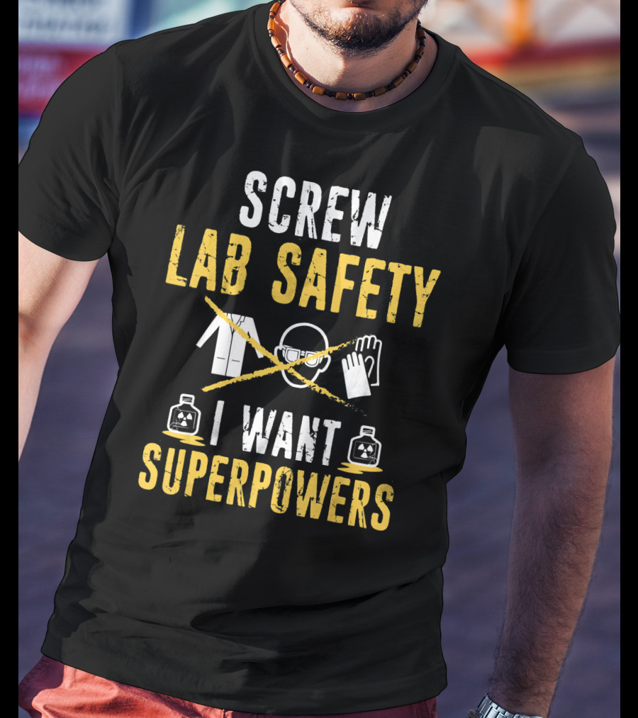 Screw Lab Safety I Want Superpowers T-Shirt