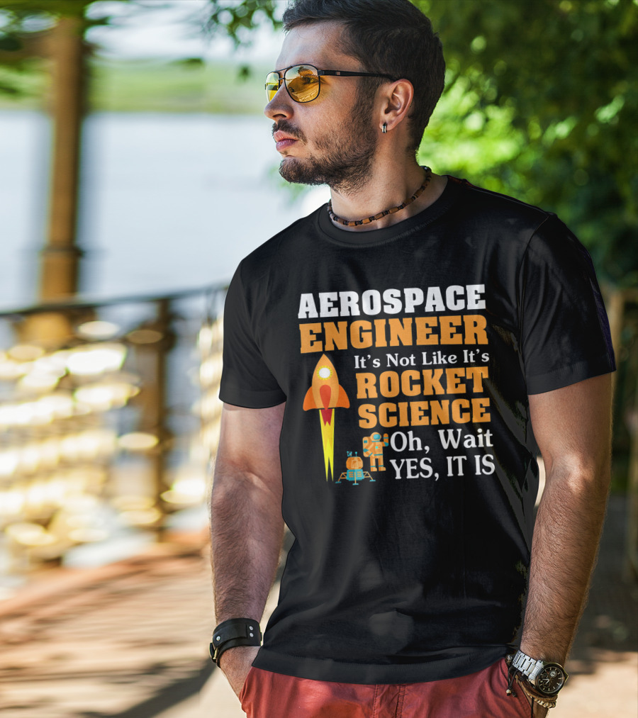Aerospace Engineer It's Not Like It's Rocket Science Oh Wait Yes It Is T-Shirt