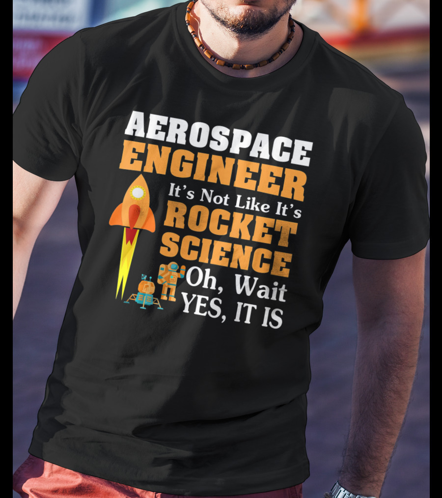 Aerospace Engineer It's Not Like It's Rocket Science Oh Wait Yes It Is T-Shirt