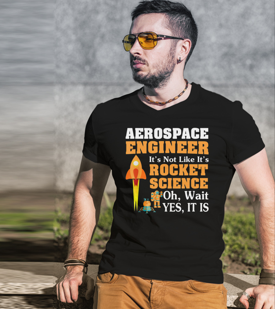Aerospace Engineer It's Not Like It's Rocket Science Oh Wait Yes It Is T-Shirt