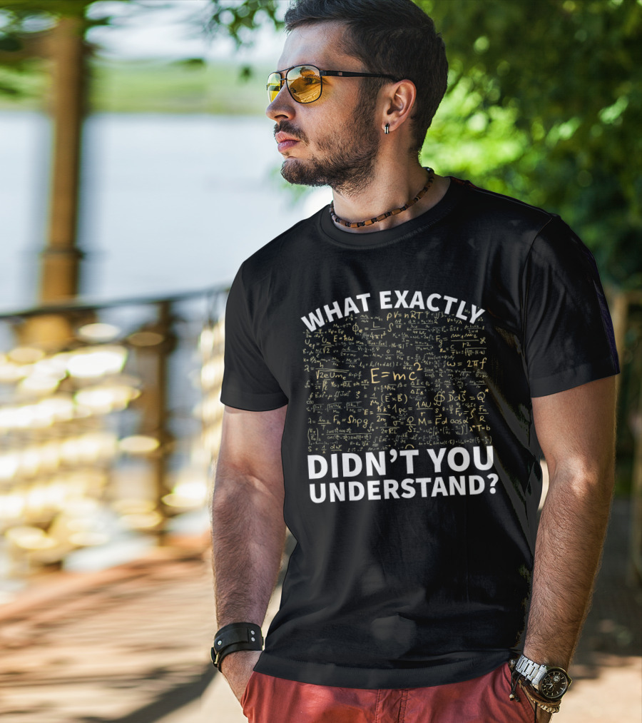 What Exactly Didn't You Understand Physics Funny Science Teacher T-Shirt