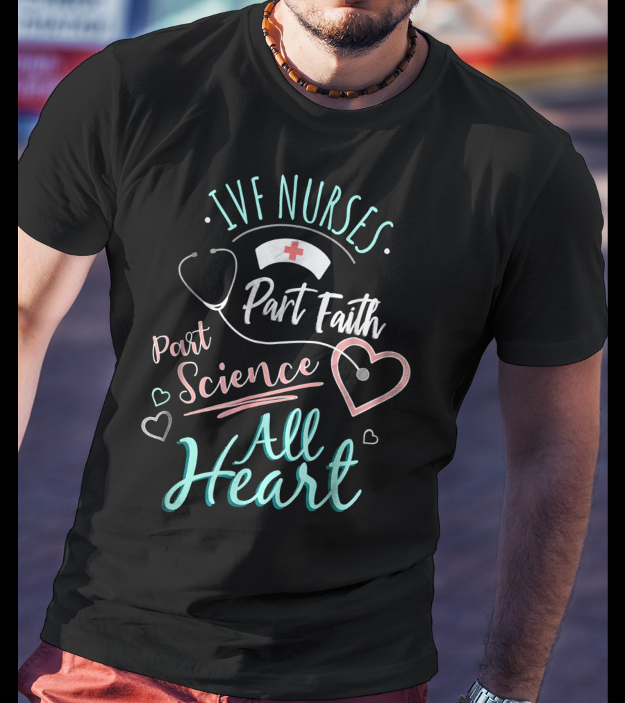 IVF Nurses Part Faith Part Science All Heart T-Shirt