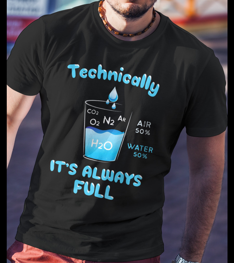 Technically It's Always Full CO2 O2 N2 Ar H2O Air 50% Water 50% T-Shirt