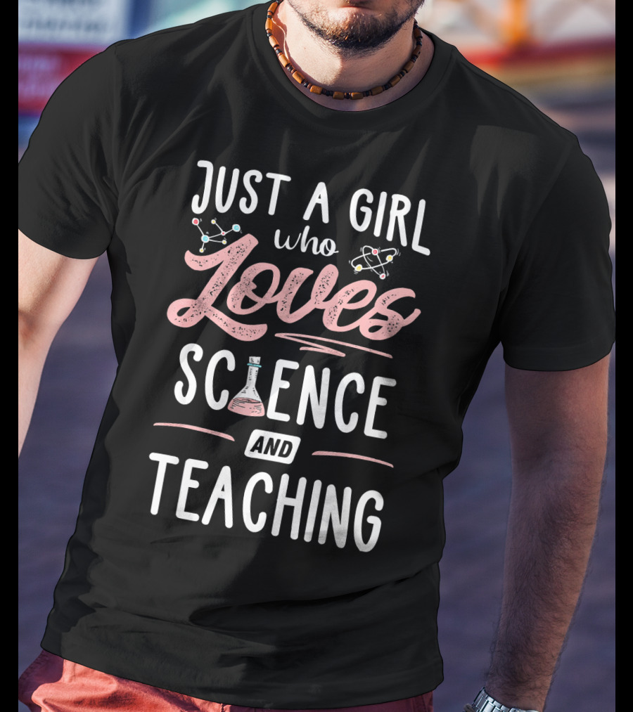Just A Girl Who Loves Science And Teaching T-Shirt