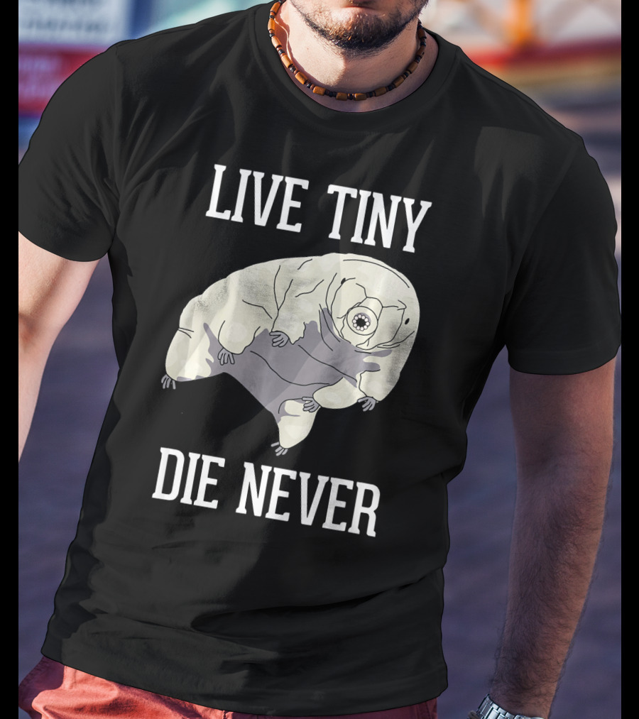 Live Tiny Die Never Cute Science Water Bear Tardigrade T-Shirt