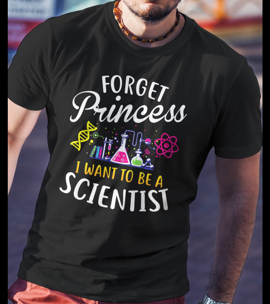 Forget Princess I Want To Be A Scientist DNA Beakers And Atom Science T-Shirt