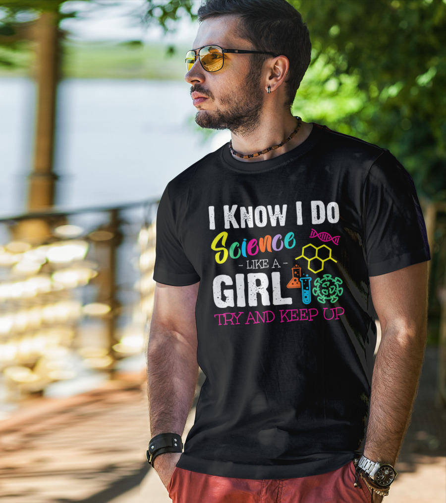I Know I Do Science Like A Girl Try And Keep Up DNA Molecule Lab Beaker Chemistry T-Shirt