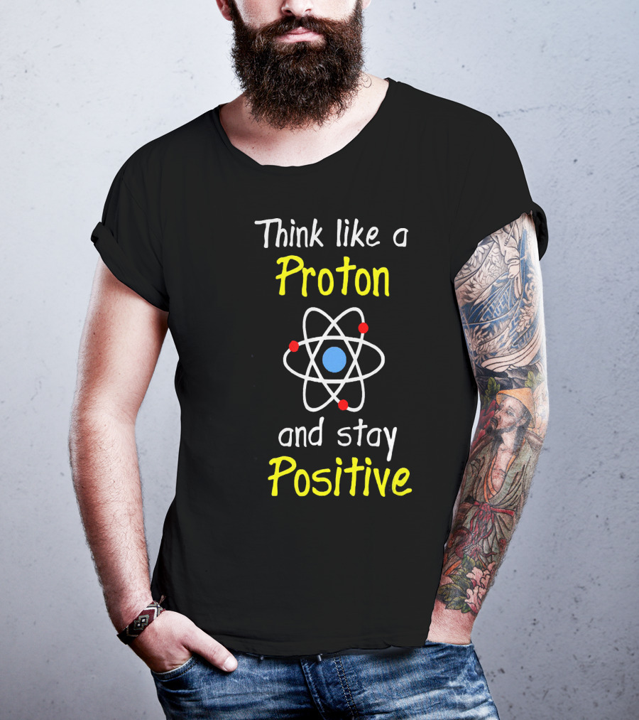 Think Like A Proton And Stay Positive Atom Diagram T-Shirt