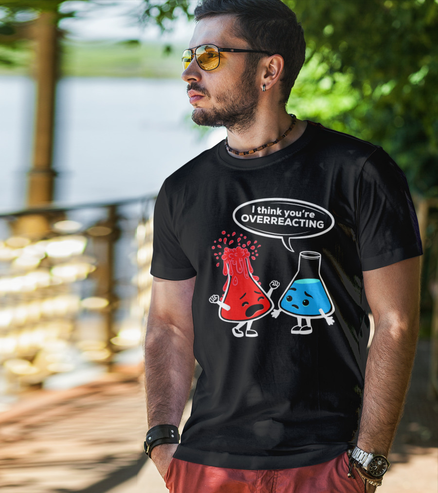 I Think You're OVERREACTING Funny Chemistry Beakers T-Shirt