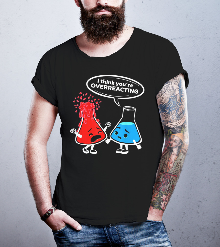 I Think You're OVERREACTING Funny Chemistry Beakers T-Shirt