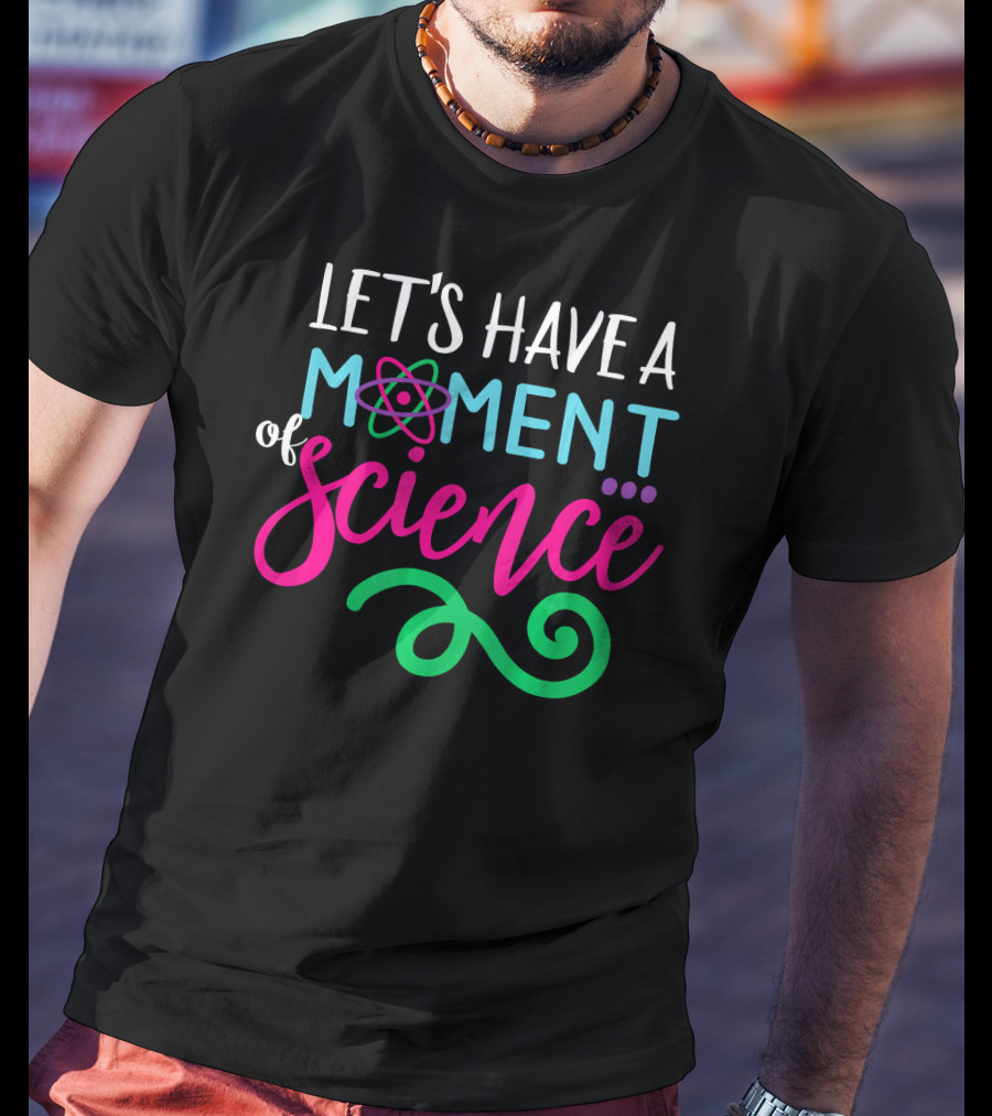 Let's Have A Moment Of Science T-Shirt
