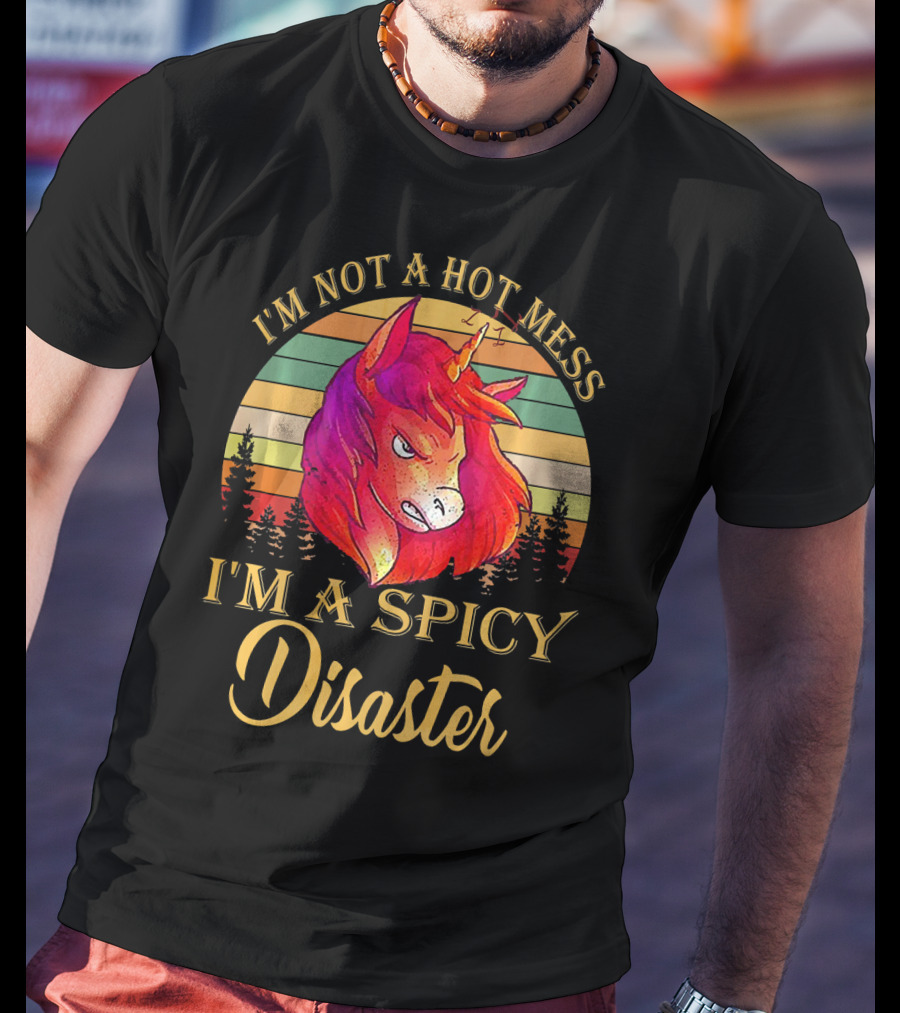 I'm Not A Hot Mess I'm A Spicy Disaster Unicorn T-Shirt