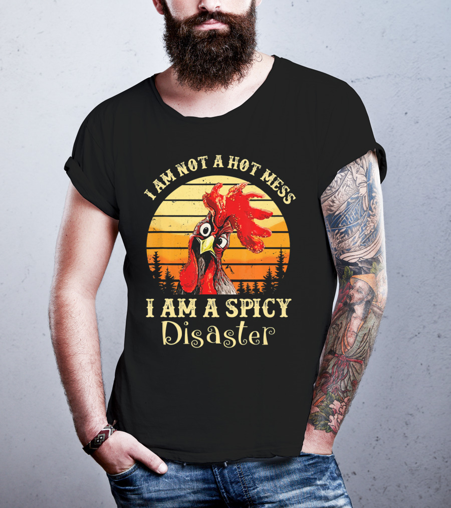 I Am Not A Hot Mess I Am A Spicy Disaster Chicken T-Shirt