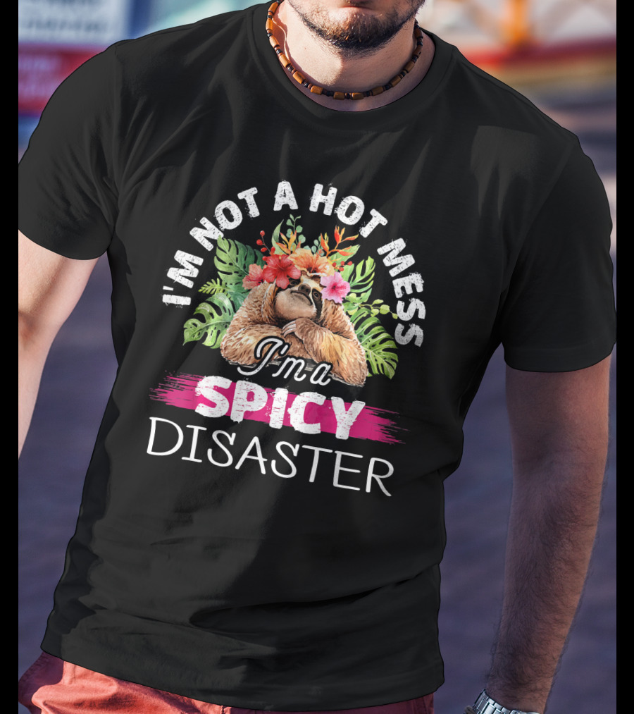 I'm Not A Hot Mess I'm A Spicy Disaster T-Shirt