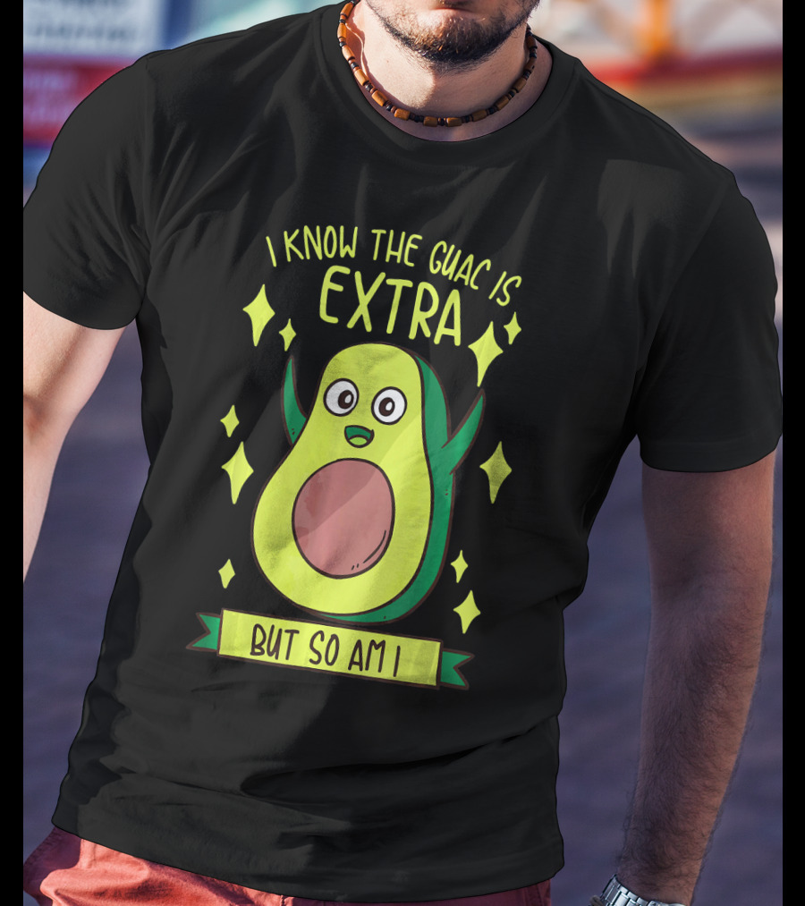 I Know The Guac Is Extra But So Am I Avocado Character With Stars T-Shirt