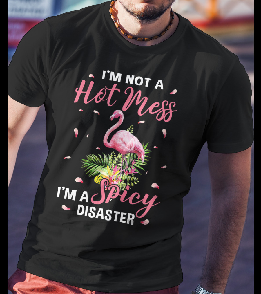 I'm Not A Hot Mess I'm A Spicy Disaster Flamingo Tropical Leaves T-Shirt