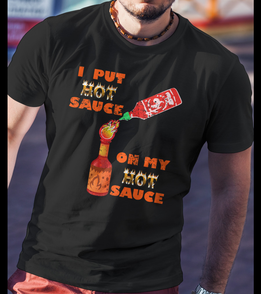 I Put Hot Sauce On My Hot Sauce T-Shirt