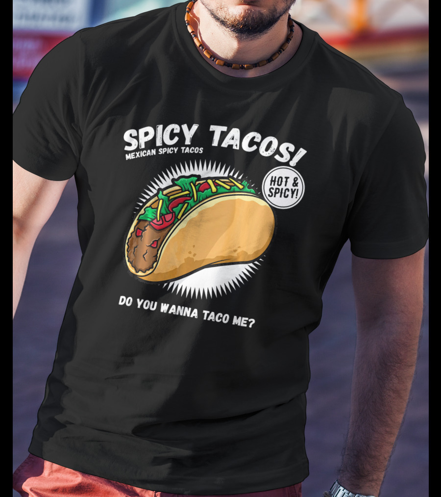 Spicy Tacos Mexican Hot And Spicy Do You Wanna Taco Me Cinco De Mayo T-Shirt