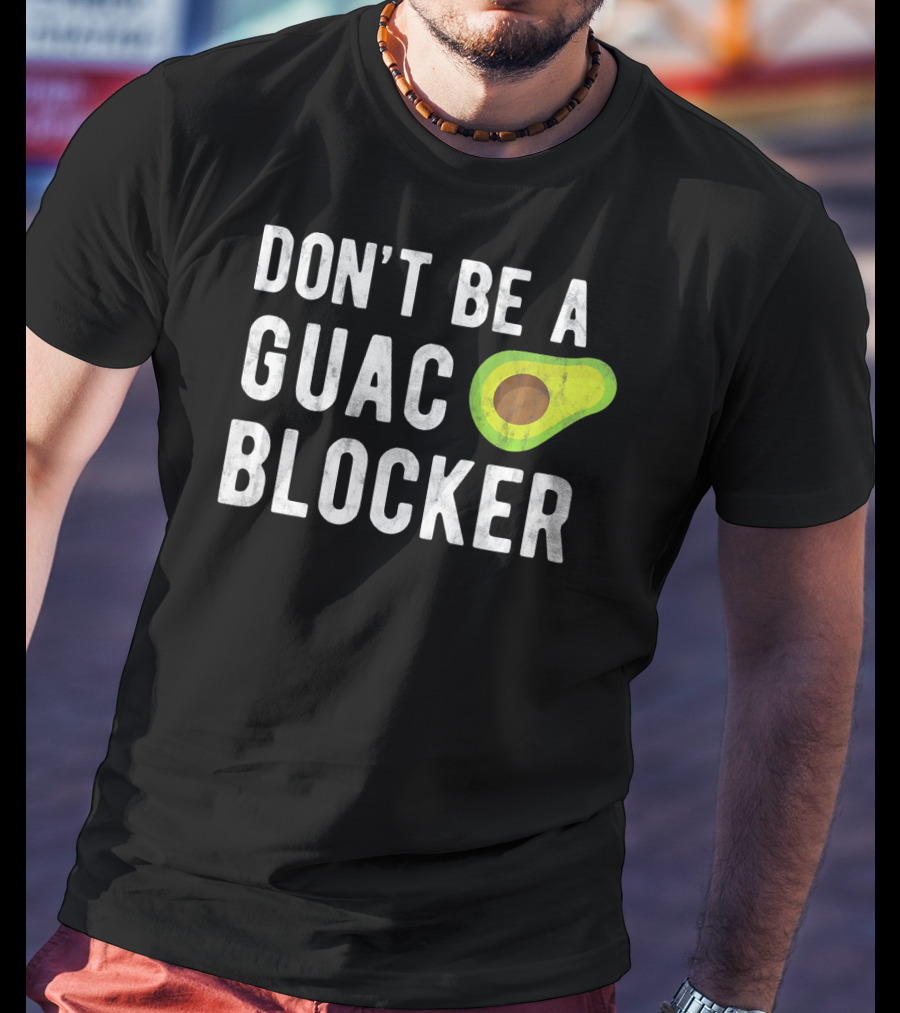 DON'T BE A GUAC BLOCKER Avocado Joke T-Shirt